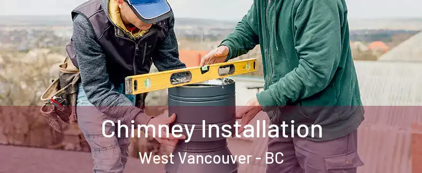  Chimney Installation West Vancouver - BC