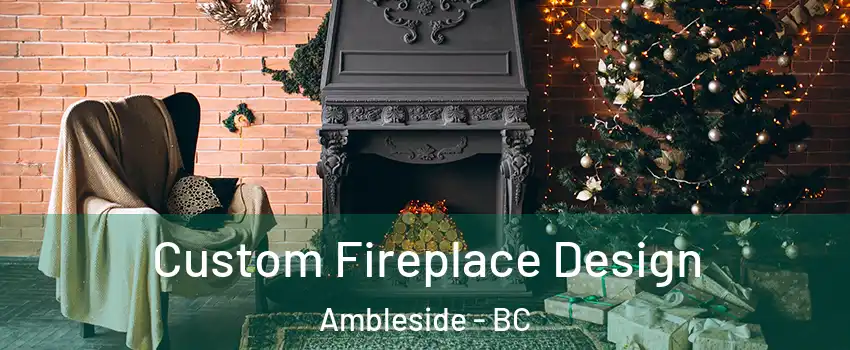  Custom Fireplace Design Ambleside - BC