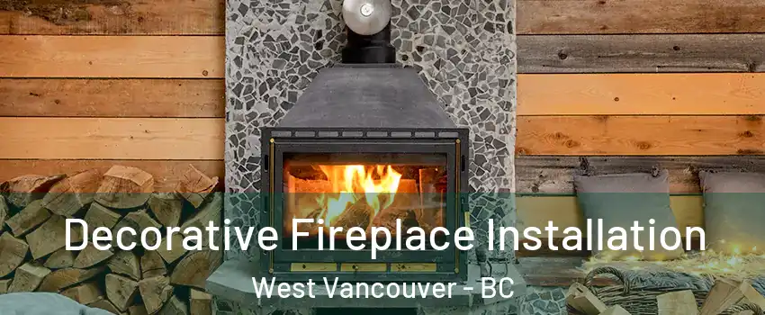  Decorative Fireplace Installation West Vancouver - BC