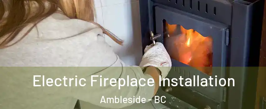  Electric Fireplace Installation Ambleside - BC