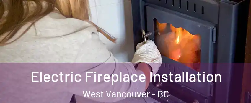  Electric Fireplace Installation West Vancouver - BC