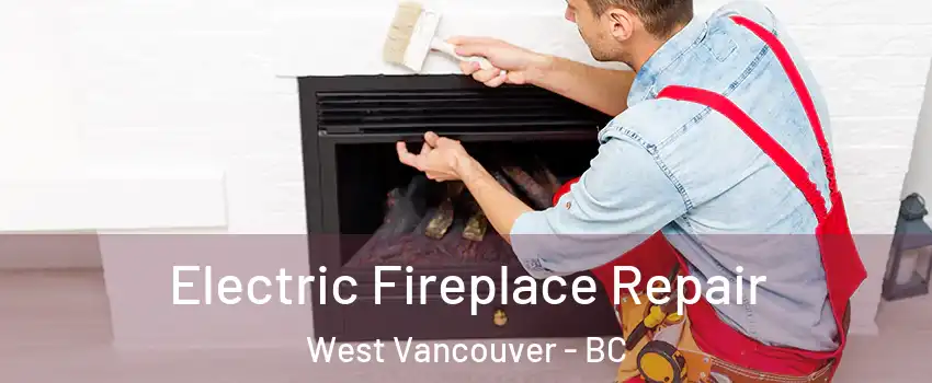  Electric Fireplace Repair West Vancouver - BC