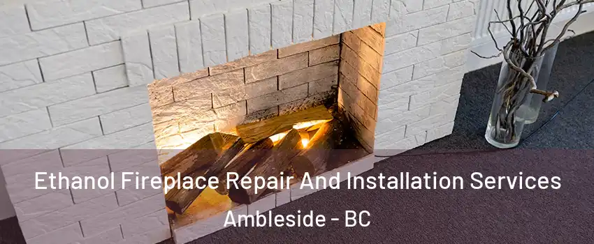  Ethanol Fireplace Repair And Installation Services Ambleside - BC