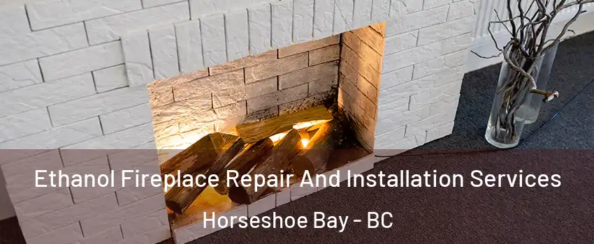  Ethanol Fireplace Repair And Installation Services Horseshoe Bay - BC