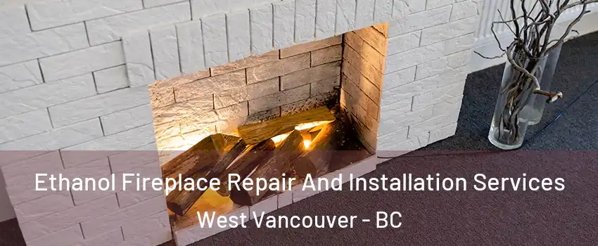  Ethanol Fireplace Repair And Installation Services West Vancouver - BC