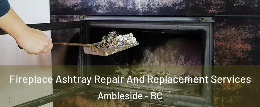  Fireplace Ashtray Repair And Replacement Services Ambleside - BC