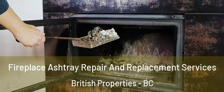 Fireplace Ashtray Repair And Replacement Services British Properties - BC