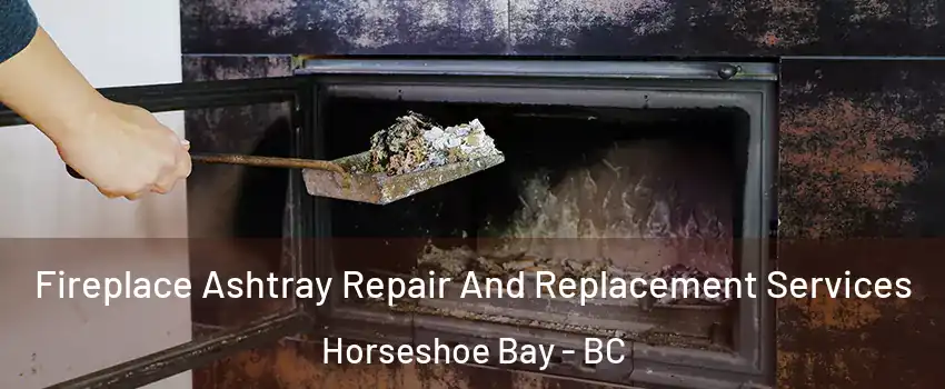  Fireplace Ashtray Repair And Replacement Services Horseshoe Bay - BC