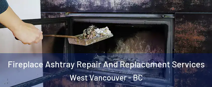  Fireplace Ashtray Repair And Replacement Services West Vancouver - BC