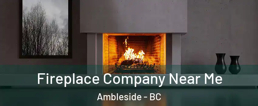  Fireplace Company Near Me Ambleside - BC