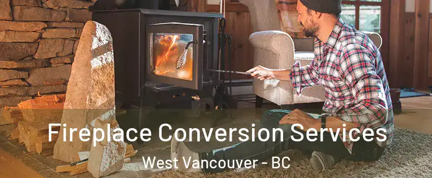 Fireplace Conversion Services West Vancouver - BC