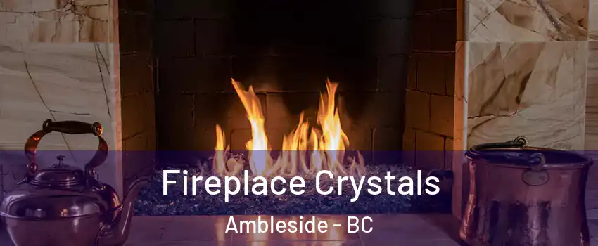  Fireplace Crystals Ambleside - BC