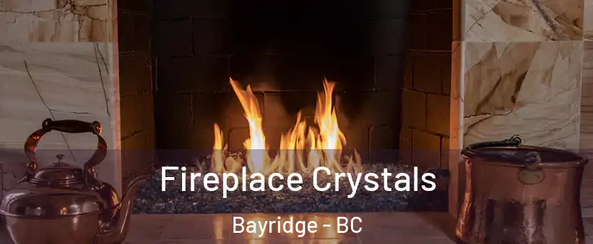  Fireplace Crystals Bayridge - BC