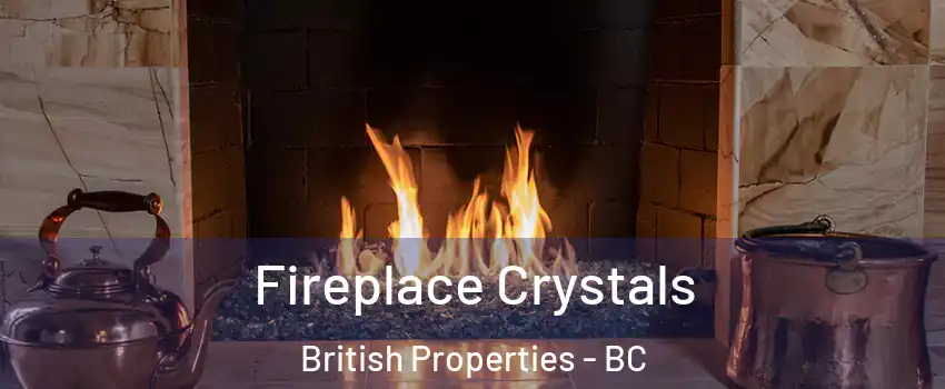  Fireplace Crystals British Properties - BC
