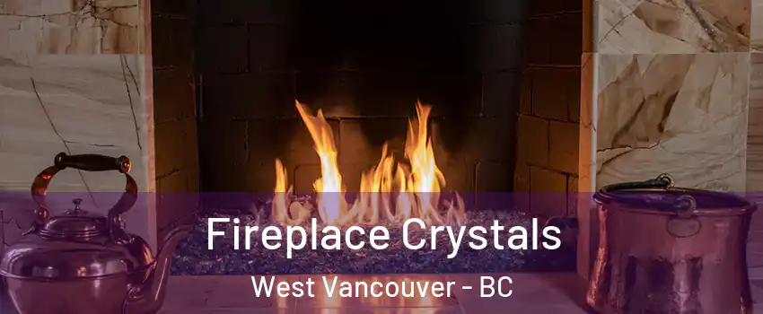  Fireplace Crystals West Vancouver - BC