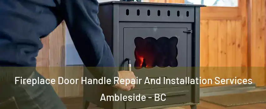  Fireplace Door Handle Repair And Installation Services Ambleside - BC