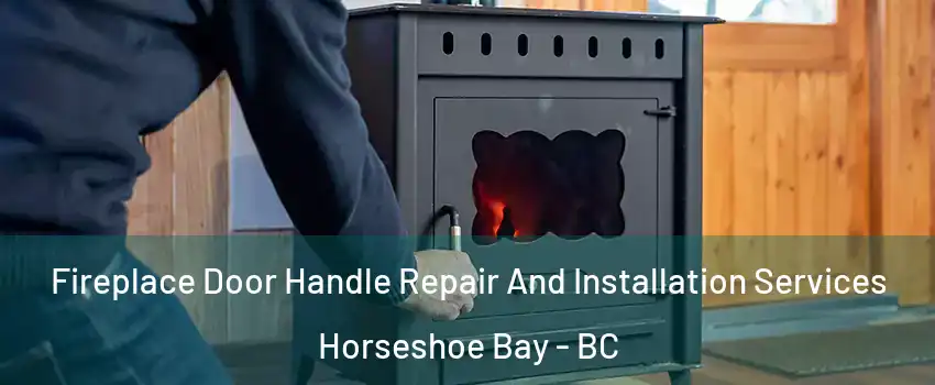  Fireplace Door Handle Repair And Installation Services Horseshoe Bay - BC