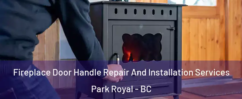  Fireplace Door Handle Repair And Installation Services Park Royal - BC