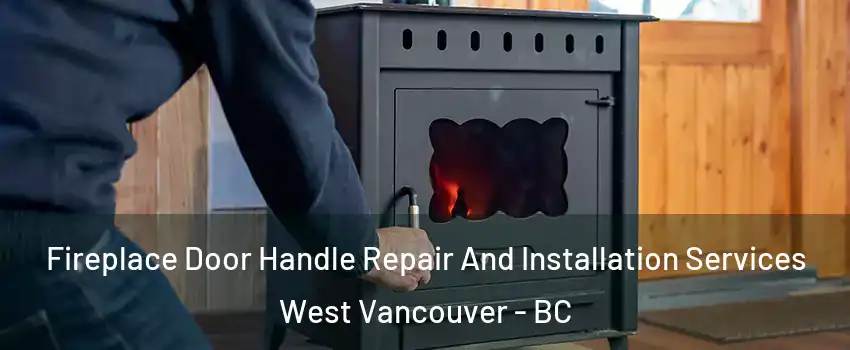 Fireplace Door Handle Repair And Installation Services West Vancouver - BC