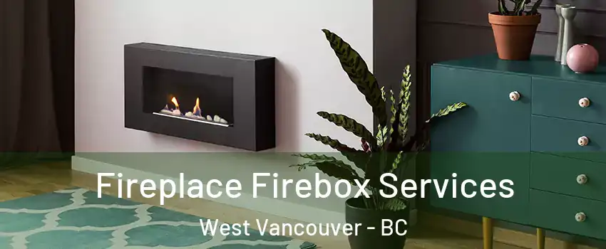  Fireplace Firebox Services West Vancouver - BC