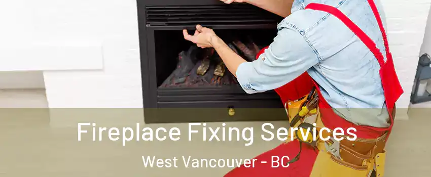  Fireplace Fixing Services West Vancouver - BC