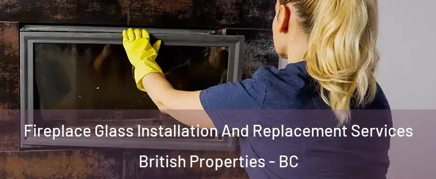  Fireplace Glass Installation And Replacement Services British Properties - BC