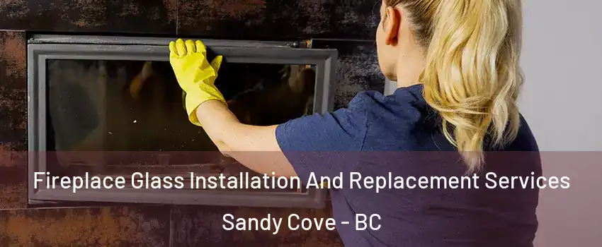  Fireplace Glass Installation And Replacement Services Sandy Cove - BC