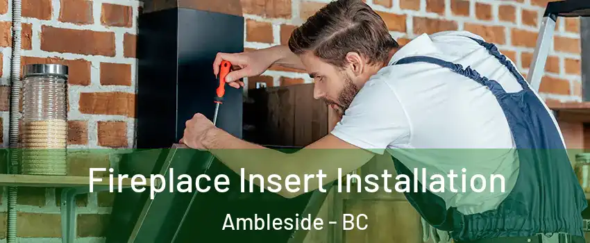  Fireplace Insert Installation Ambleside - BC