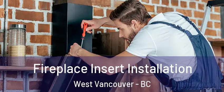  Fireplace Insert Installation West Vancouver - BC