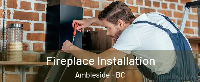  Fireplace Installation Ambleside - BC