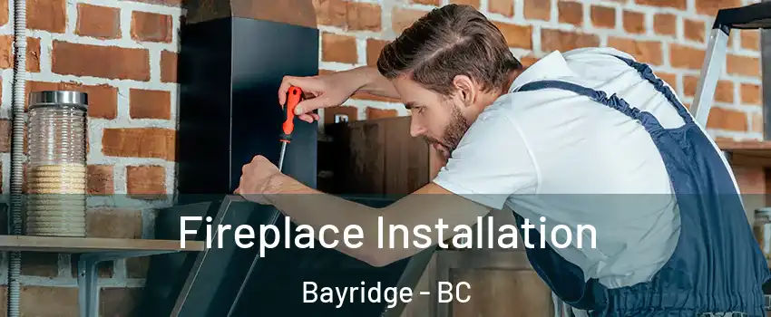  Fireplace Installation Bayridge - BC