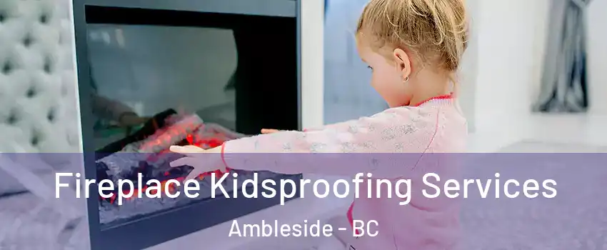  Fireplace Kidsproofing Services Ambleside - BC