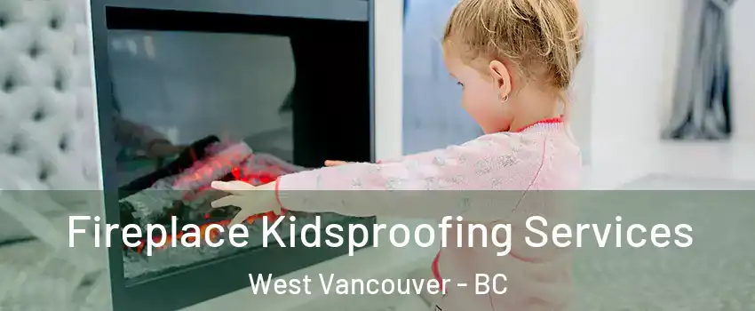  Fireplace Kidsproofing Services West Vancouver - BC