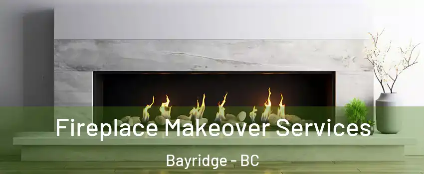Fireplace Makeover Services Bayridge - BC