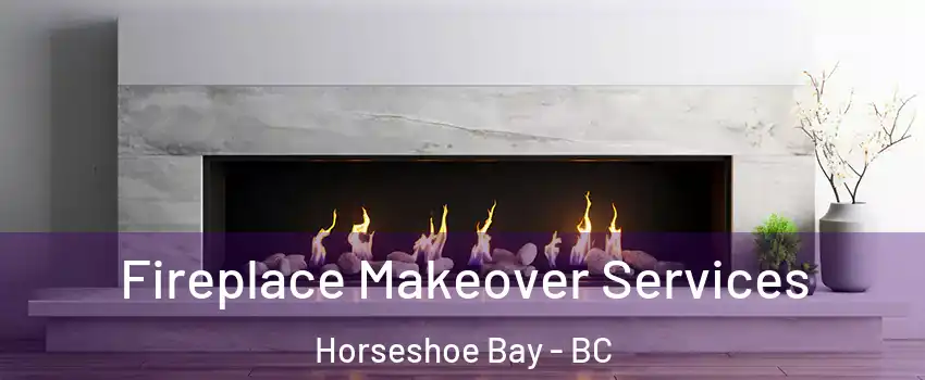 Fireplace Makeover Services Horseshoe Bay - BC