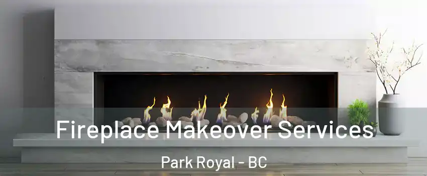 Fireplace Makeover Services Park Royal - BC
