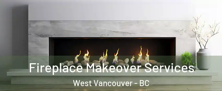 Fireplace Makeover Services West Vancouver - BC