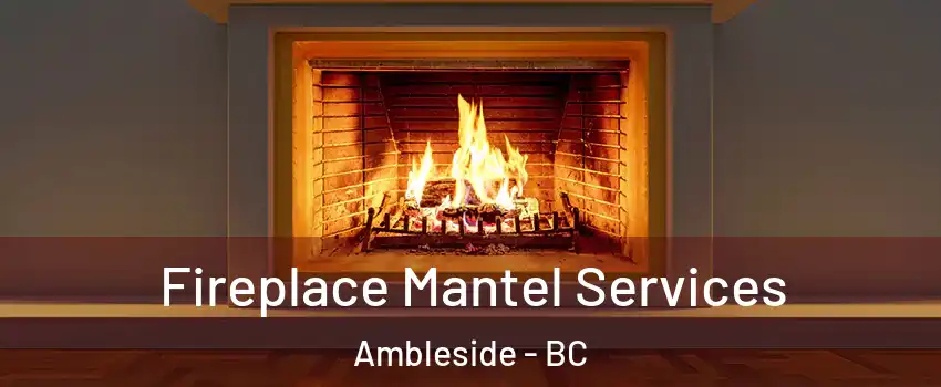  Fireplace Mantel Services Ambleside - BC