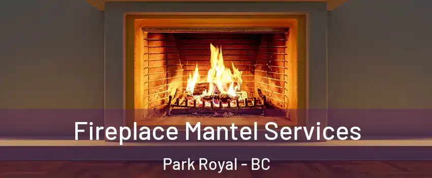  Fireplace Mantel Services Park Royal - BC