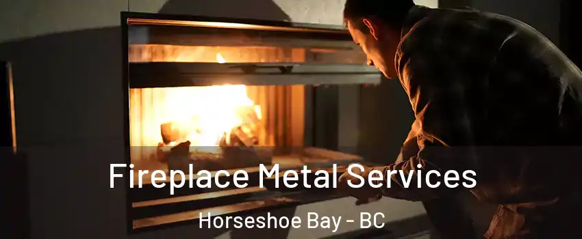 Fireplace Metal Services Horseshoe Bay - BC