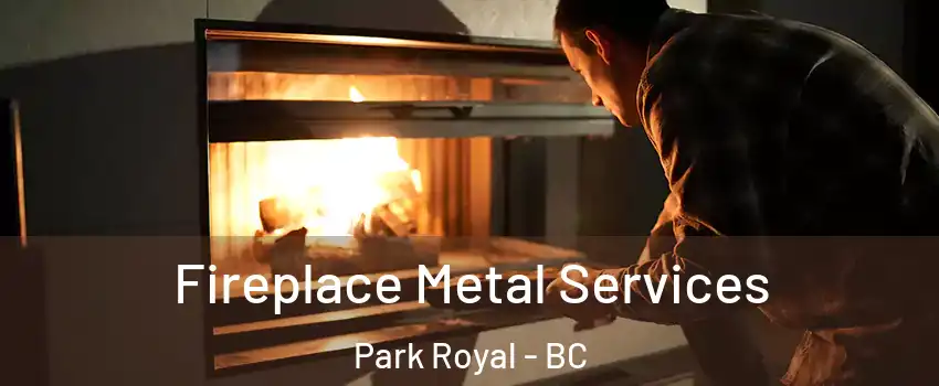 Fireplace Metal Services Park Royal - BC