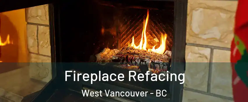  Fireplace Refacing West Vancouver - BC