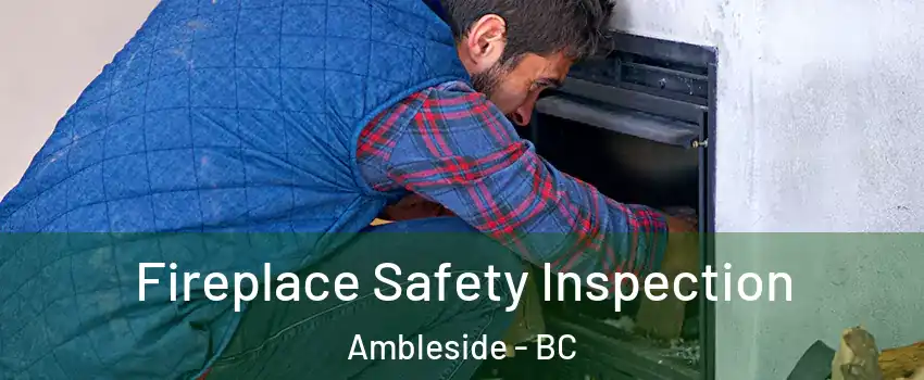 Fireplace Safety Inspection Ambleside - BC