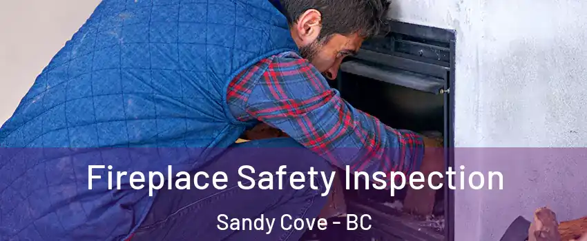 Fireplace Safety Inspection Sandy Cove - BC