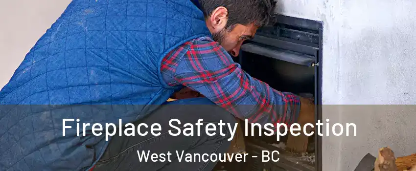 Fireplace Safety Inspection West Vancouver - BC