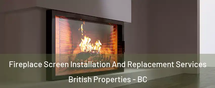 Fireplace Screen Installation And Replacement Services British Properties - BC