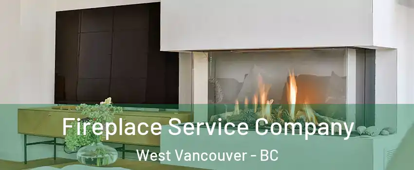 Fireplace Service Company West Vancouver - BC