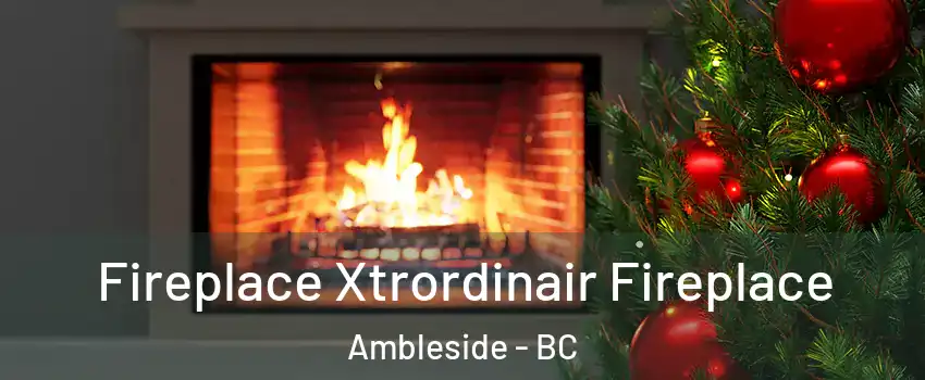 Fireplace Xtrordinair Fireplace Ambleside - BC