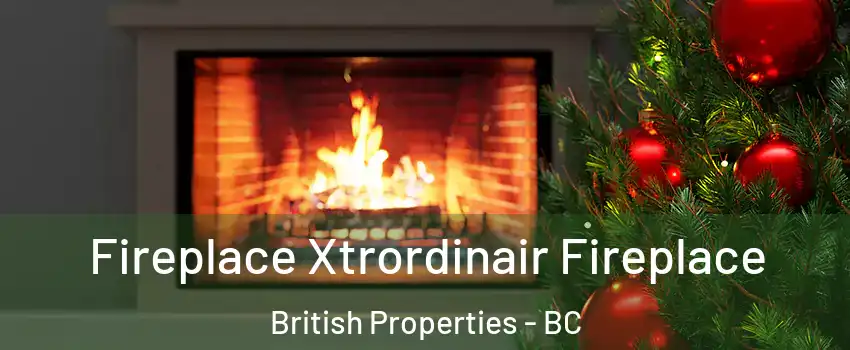 Fireplace Xtrordinair Fireplace British Properties - BC