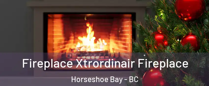 Fireplace Xtrordinair Fireplace Horseshoe Bay - BC